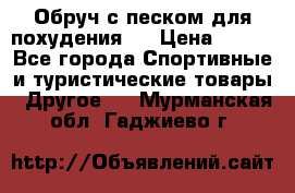 Обруч с песком для похудения.  › Цена ­ 500 - Все города Спортивные и туристические товары » Другое   . Мурманская обл.,Гаджиево г.